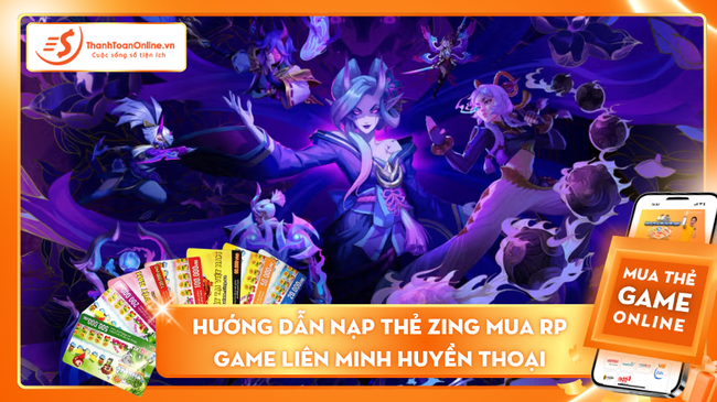 Nạp Thẻ Zing mua RP game Liên Minh Huyền Thoại - Hướng dẫn chi tiết