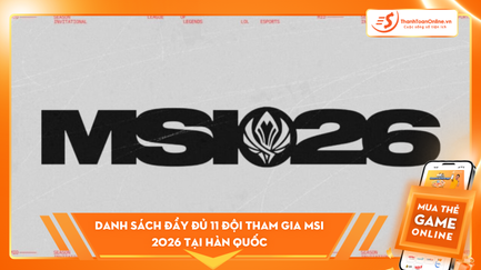 Danh sách đầy đủ 11 đội tham gia MSI 2026 tại Hàn Quốc