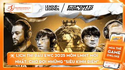 ​Lịch thi đấu EWC 2025 môn LMHT mới nhất: Chờ đợi những 
