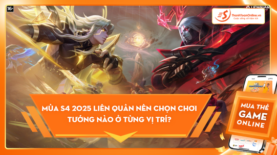Mùa s4 2025 Liên Quân nên chọn chơi tướng nào ở từng vị trí?