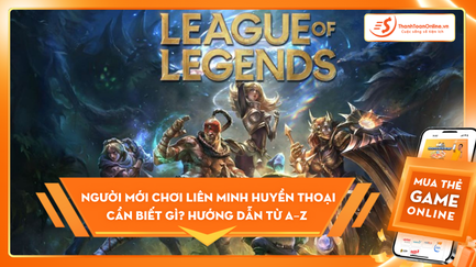 Người mới chơi Liên Minh Huyền Thoại cần biết gì? Hướng dẫn từ A–Z cho tân thủ