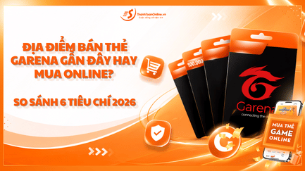 Địa Điểm Bán Thẻ Garena Gần Đây Hay Mua Online? So Sánh 6 Tiêu Chí 2026
