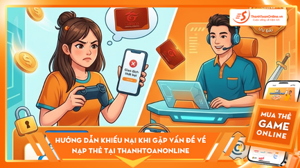 ​Hướng dẫn khiếu nại khi gặp vấn đề về Nạp Thẻ tại thanhtoanonline