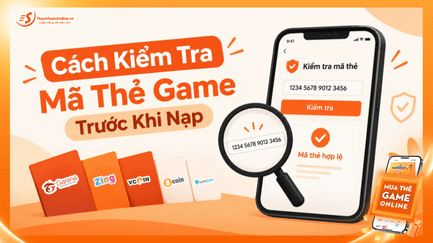 Cách Kiểm Tra Mã Thẻ Game Trước Khi Nạp: 6 Bước Tránh Mất Tiền 2026