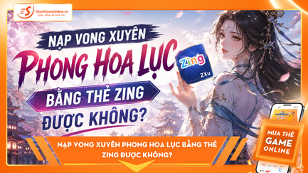Nạp Vong Xuyên Phong Hoa Lục Bằng Thẻ Zing Được Không?