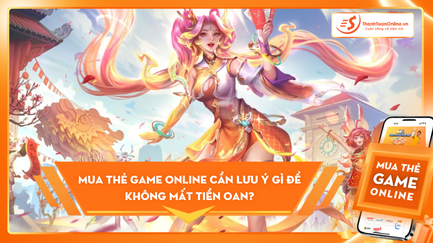 Mua thẻ game online cần lưu ý gì để không mất tiền oan?
